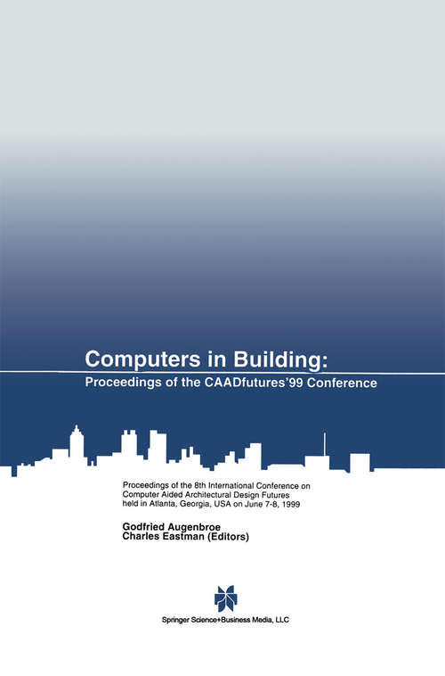 Book cover of Computers in Building: Proceedings of the CAADfutures’99 Conference. Proceedings of the Eighth International Conference on Computer Aided Architectural Design Futures held at Georgia Institute of Technology, Atlanta, Georgia, USA on June 7–8, 1999 (1999)