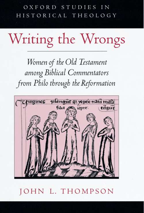 Book cover of Writing the Wrongs: Women of the Old Testament among Biblical Commentators from Philo through the Reformation (Oxford Studies in Historical Theology)