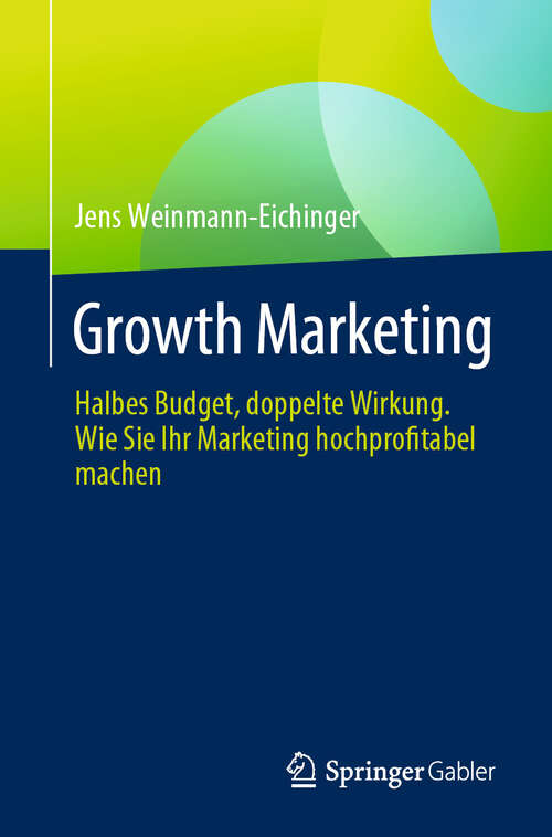 Book cover of Growth Marketing: Halbes Budget, doppelte Wirkung. Wie Sie Ihr Marketing hochprofitabel machen (2024)