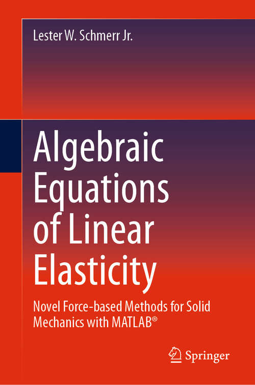 Book cover of Algebraic Equations of Linear Elasticity: Novel Force-based Methods for Solid Mechanics with MATLAB® (2024)