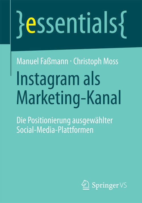 Book cover of Instagram als Marketing-Kanal: Die Positionierung ausgewählter Social-Media-Plattformen (1. Aufl. 2016) (essentials)