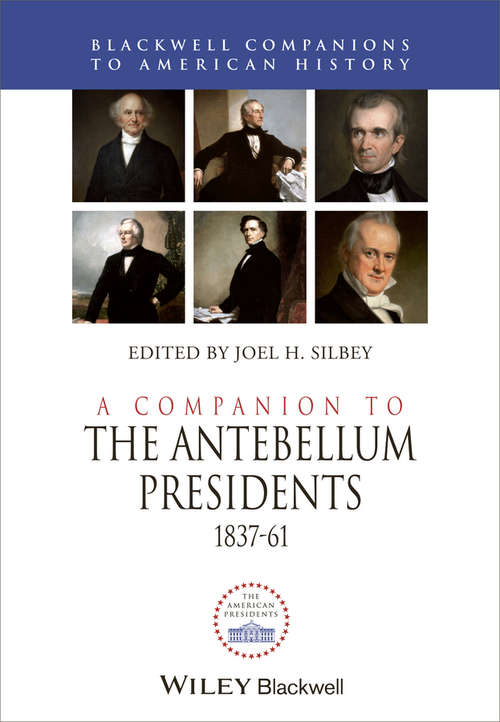 Book cover of A Companion to the Antebellum Presidents, 1837 - 1861 (Wiley Blackwell Companions to American History)