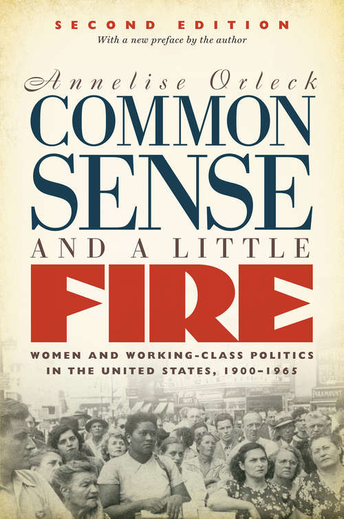 Book cover of Common Sense and a Little Fire, Second Edition: Women and Working-Class Politics in the United States, 1900-1965 (Second Edition) (Gender and American Culture)