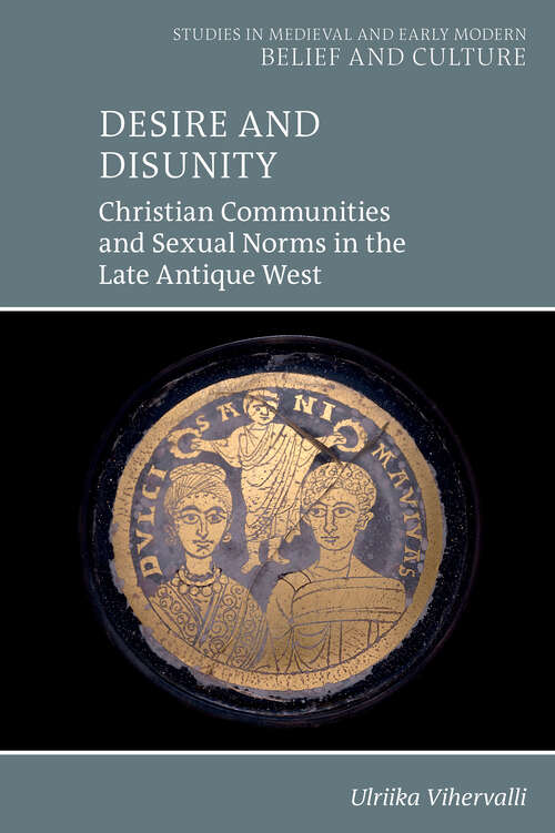 Book cover of Desire and Disunity: Christian Communities and Sexual Norms in the Late Antique West (Studies in Medieval and Early Modern Belief and Culture)
