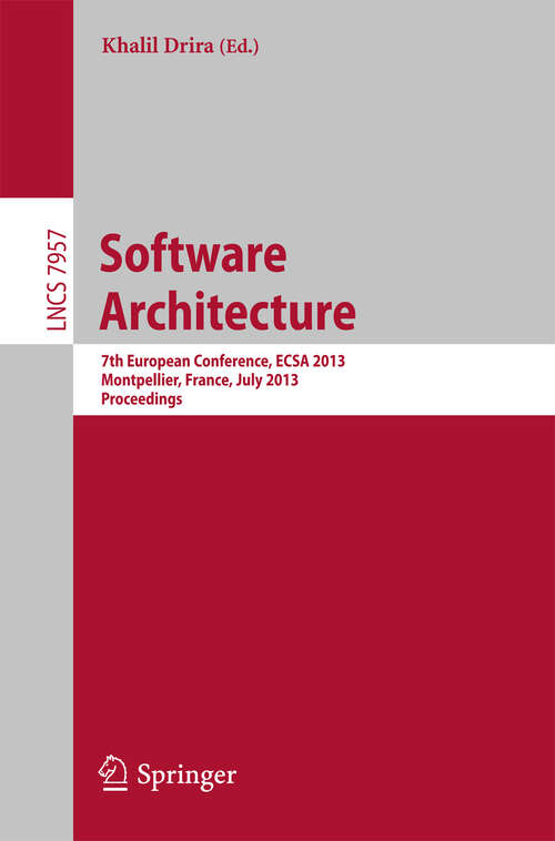 Book cover of Software Architecture: 7th European Conference, ECSA 2013, Montpellier, France, July 1-5, 2013, Proceedings (2013) (Lecture Notes in Computer Science #7957)