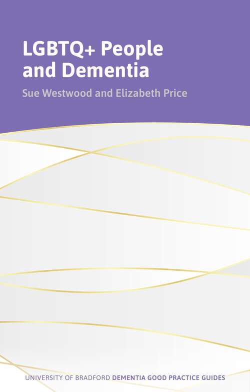 Book cover of LGBTQ+ People and Dementia: A Good Practice Guide (University of Bradford Dementia Good Practice Guides)