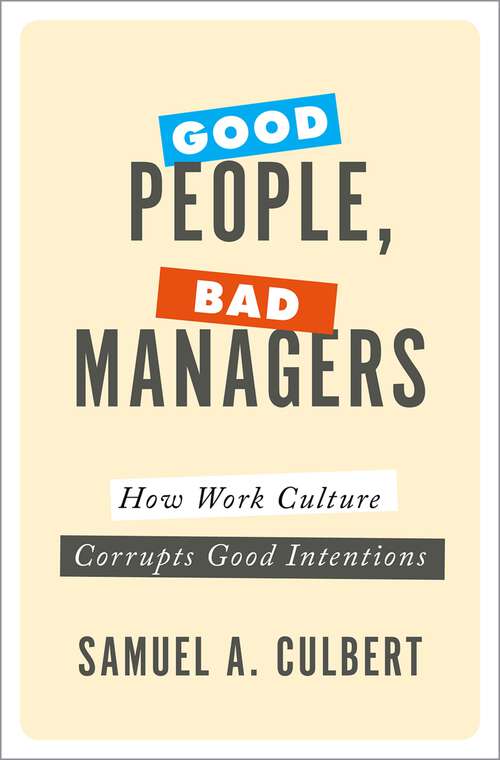 Book cover of Good People, Bad Managers: How Work Culture Corrupts Good Intentions