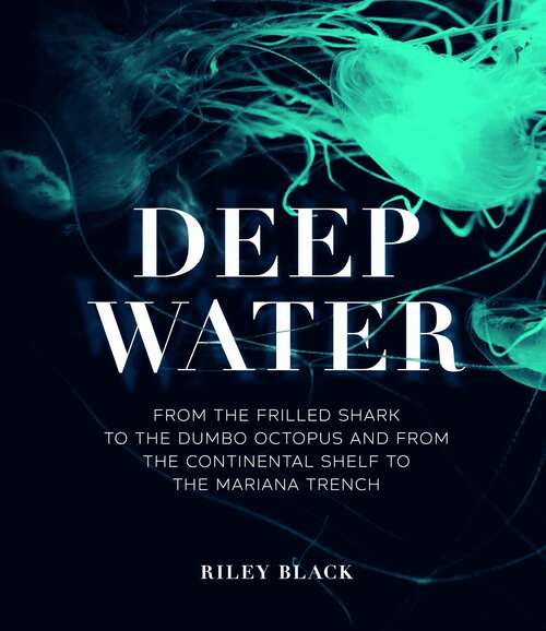 Book cover of Deep Water: From the Frilled Shark to the Dumbo Octopus and from the Continental Shelf to the Mariana Trench