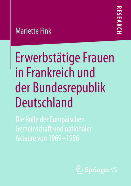 Book cover of Erwerbstätige Frauen in Frankreich und der Bundesrepublik Deutschland: Die Rolle der Europäischen Gemeinschaft und nationaler Akteure von 1969-1986