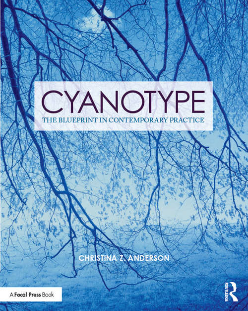 Book cover of Cyanotype: The Blueprint in Contemporary Practice (Contemporary Practices in Alternative Process Photography)