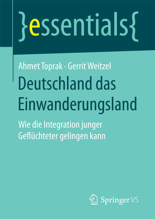 Book cover of Deutschland das Einwanderungsland: Wie die Integration junger Geflüchteter gelingen kann (1. Aufl. 2017) (essentials)