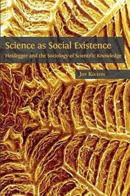 Book cover of Science as Social Existence: Heidegger and the Sociology of Scientific Knowledge (PDF)