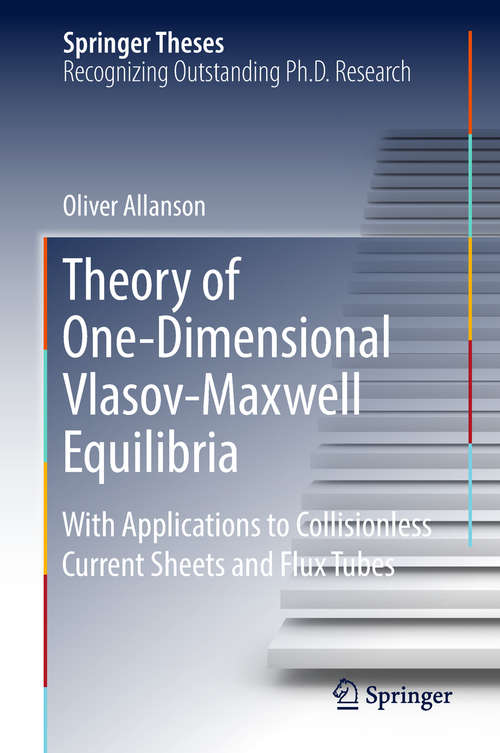 Book cover of Theory of One-Dimensional Vlasov-Maxwell Equilibria: With Applications to Collisionless Current Sheets and Flux Tubes (Springer Theses)