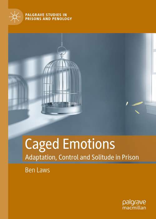 Book cover of Caged Emotions: Adaptation, Control and Solitude in Prison (1st ed. 2022) (Palgrave Studies in Prisons and Penology)