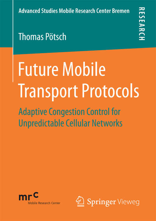 Book cover of Future Mobile Transport Protocols: Adaptive Congestion Control for Unpredictable Cellular Networks (1st ed. 2016) (Advanced Studies Mobile Research Center Bremen)