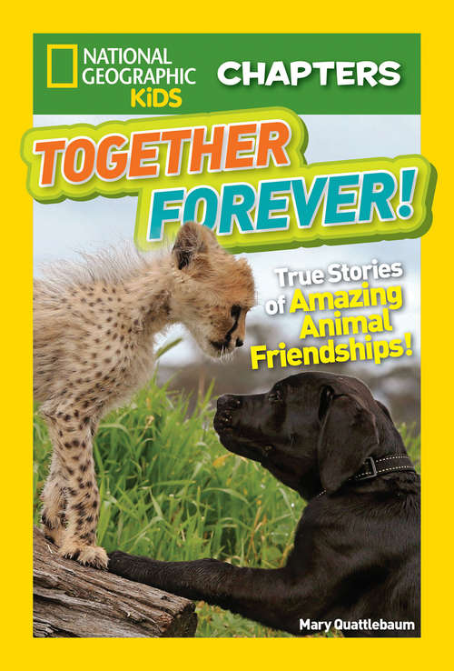 Book cover of National Geographic Kids Chapters: True Stories Of Amazing Animal Friendships! (ePub edition) (National Geographic Kids Chapters)