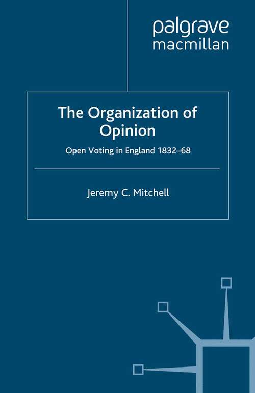 Book cover of The Organization of Opinion: Open Voting in England, 1832-68 (2008) (Studies in Modern History)