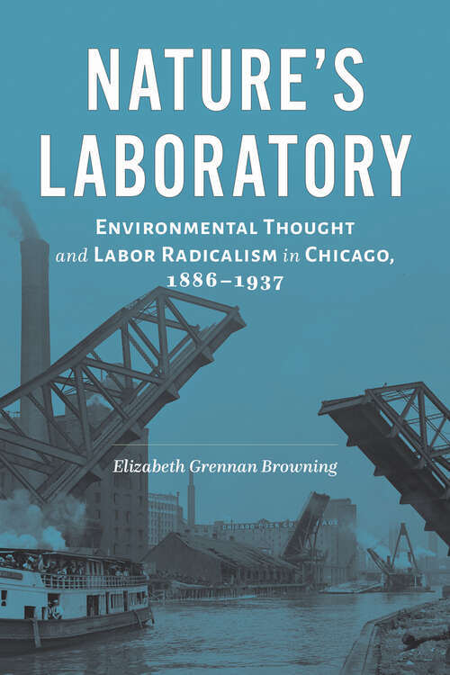 Book cover of Nature's Laboratory: Environmental Thought and Labor Radicalism in Chicago, 1886–1937