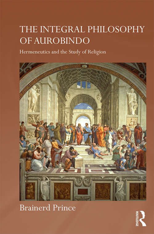 Book cover of The Integral Philosophy of Aurobindo: Hermeneutics and the Study of Religion (Routledge Hindu Studies Series)