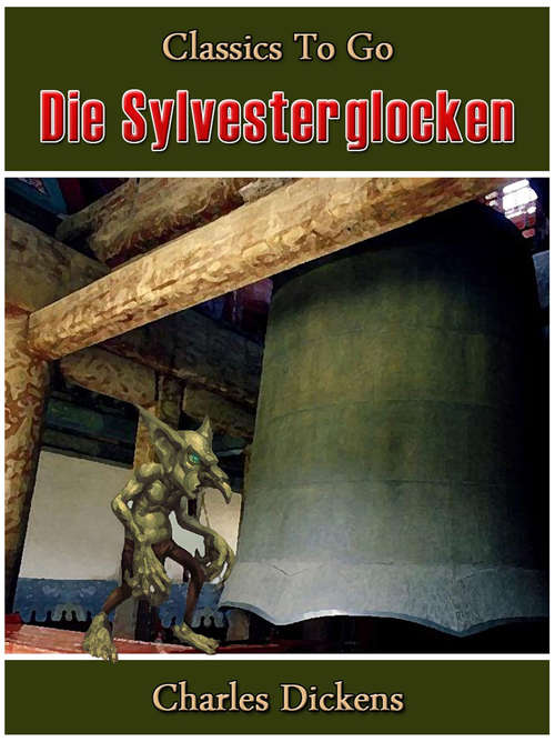 Book cover of Die Sylvesterglocken: Ein Märchen Von Glocken, Die Ein Altes Jahr Aus- Und Ein Neues Jahr Einläuten (Classics To Go)