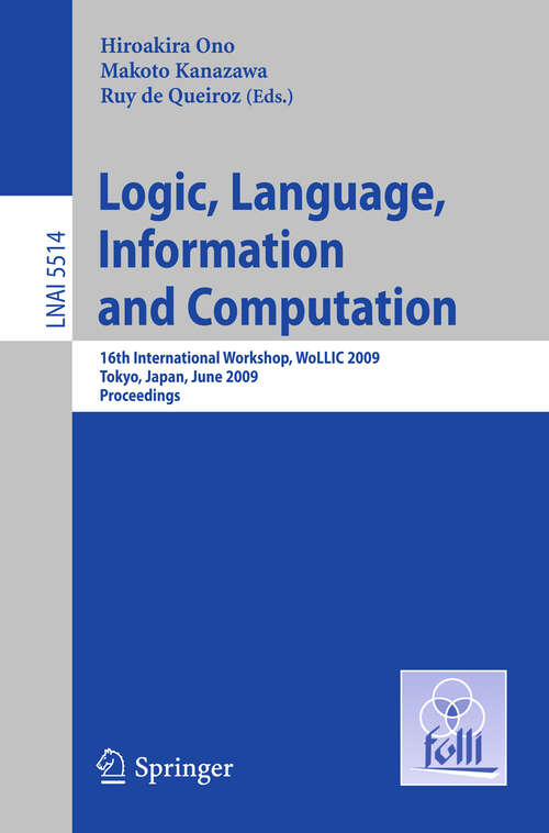 Book cover of Logic, Language, Information and Computation: 16th International Workshop, WoLLIC 2009, Tokyo, Japan, June 21-24, 2009, Proceedings (2009) (Lecture Notes in Computer Science #5514)