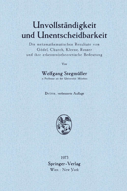 Book cover of Unvollständigkeit und Unentscheidbarkeit: Die metamathematischen Resultate von Gödel, Church, Kleene, Rosser und ihre erkenntnistheoretische Bedeutung (3. Aufl. 1973)