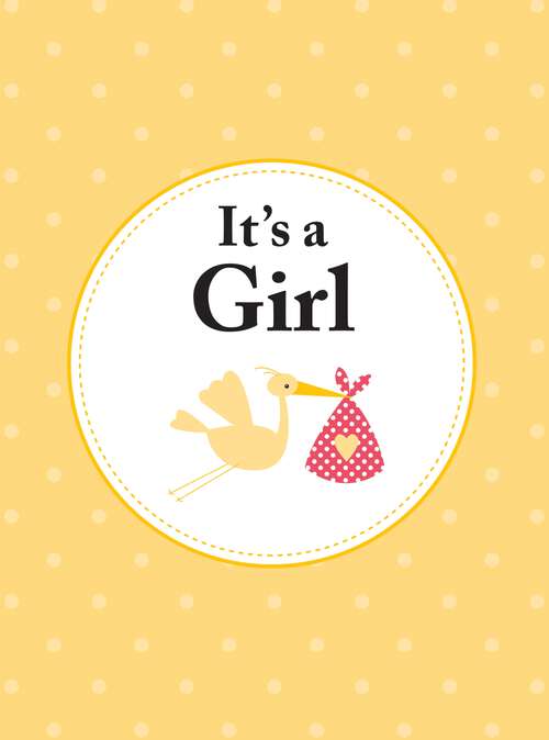 Book cover of It's a Girl: The Perfect Gift for Parents of a Newborn Baby Daughter