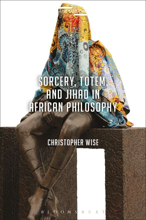Book cover of Sorcery, Totem, and Jihad in African Philosophy (Suspensions: Contemporary Middle Eastern and Islamicate Thought)
