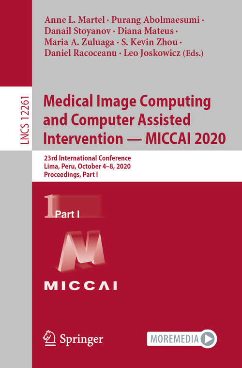 Book cover of Medical Image Computing and Computer Assisted Intervention – MICCAI 2020: 23rd International Conference, Lima, Peru, October 4–8, 2020, Proceedings, Part I (1st ed. 2020) (Lecture Notes in Computer Science #12261)