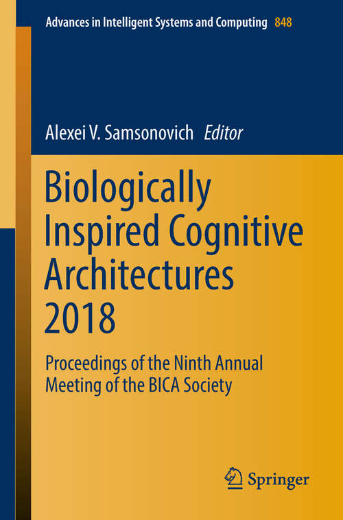 Book cover of Biologically Inspired Cognitive Architectures 2018: Proceedings of the Ninth Annual Meeting of the BICA Society (Advances in Intelligent Systems and Computing #848)