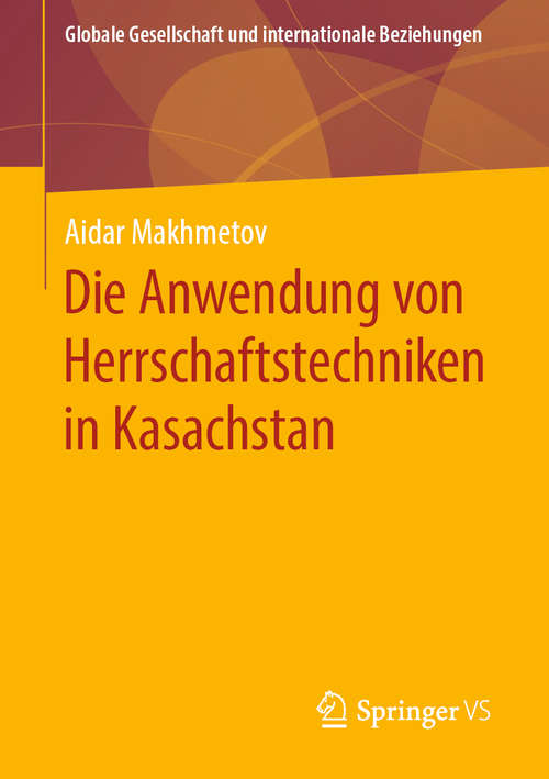 Book cover of Die Anwendung von Herrschaftstechniken in Kasachstan (1. Aufl. 2019) (Globale Gesellschaft und internationale Beziehungen)