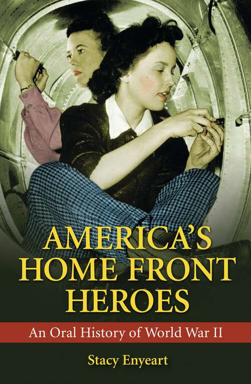 Book cover of America's Home Front Heroes: An Oral History of World War II (Non-ser.)