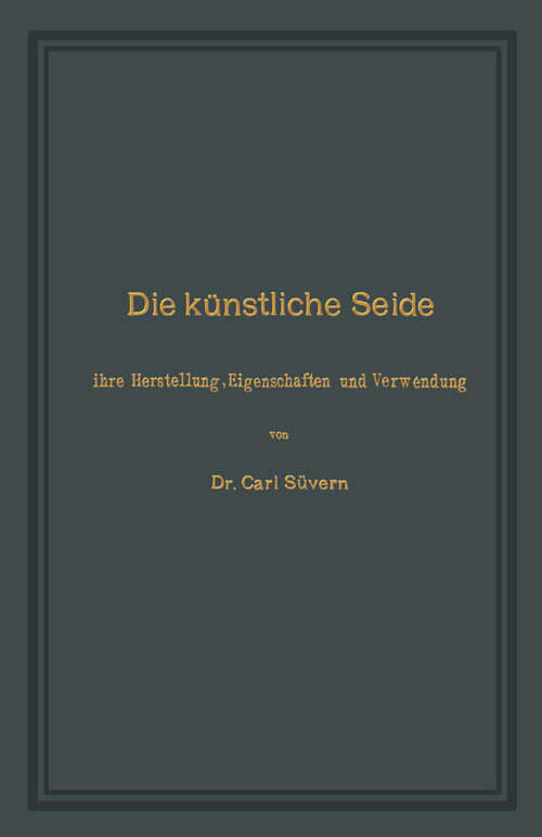 Book cover of Die künstliche Seide: Ihre Herstellung, Eigenschaften und Verwendung (1900)