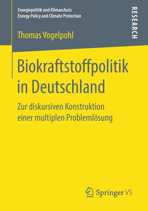 Book cover of Biokraftstoffpolitik in Deutschland: Zur diskursiven Konstruktion einer multiplen Problemlösung (1. Aufl. 2018) (Energiepolitik und Klimaschutz. Energy Policy and Climate Protection)