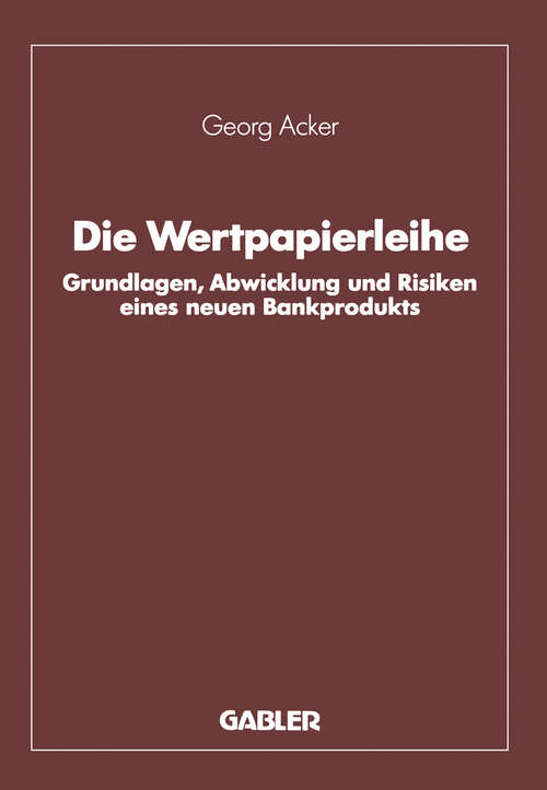 Book cover of Die Wertpapierleihe: Grundlagen, Abwicklung und Risiken eines neuen Bankprodukts (1991)