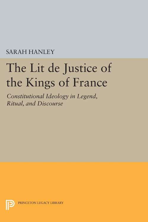 Book cover of The "Lit de Justice" of the Kings of France: Constitutional Ideology in Legend, Ritual, and Discourse