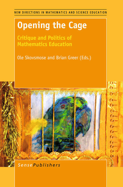 Book cover of Opening the Cage: Critique and Politics of Mathematics Education (2012) (New Directions in Mathematics and Science Education #23)