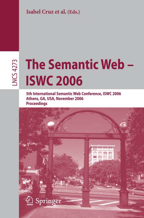 Book cover of The Semantic Web - ISWC 2006: 5th International Semantic Web Conference, ISWC 2006, Athens, GA, USA, November 5-9, 2006, Proceedings (2006) (Lecture Notes in Computer Science #4273)