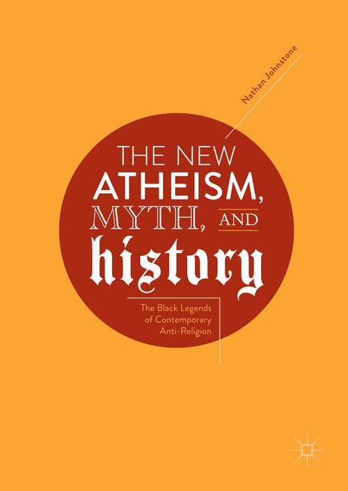 Book cover of The New Atheism, Myth, and History: The Black Legends of Contemporary Anti-Religion