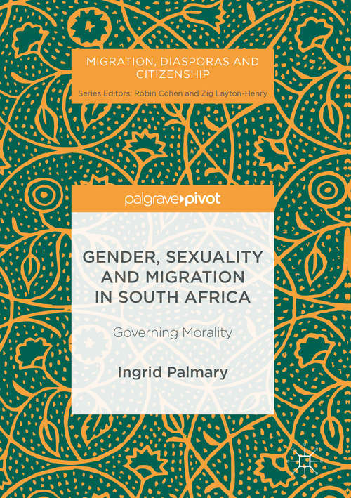 Book cover of Gender, Sexuality and Migration in South Africa: Governing Morality (1st ed. 2016) (Migration, Diasporas and Citizenship)