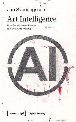 Book cover of Art Intelligence: How Generative AI Relates to Human Art-Making (Digitale Gesellschaft #73)