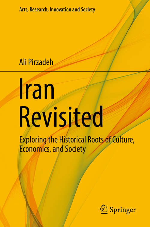 Book cover of Iran Revisited: Exploring the Historical Roots of Culture, Economics, and Society (1st ed. 2016) (Arts, Research, Innovation and Society)