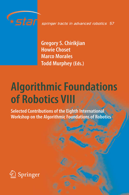 Book cover of Algorithmic Foundations of Robotics VIII: Selected Contributions of the Eighth International Workshop on the Algorithmic Foundations of Robotics (2010) (Springer Tracts in Advanced Robotics #57)