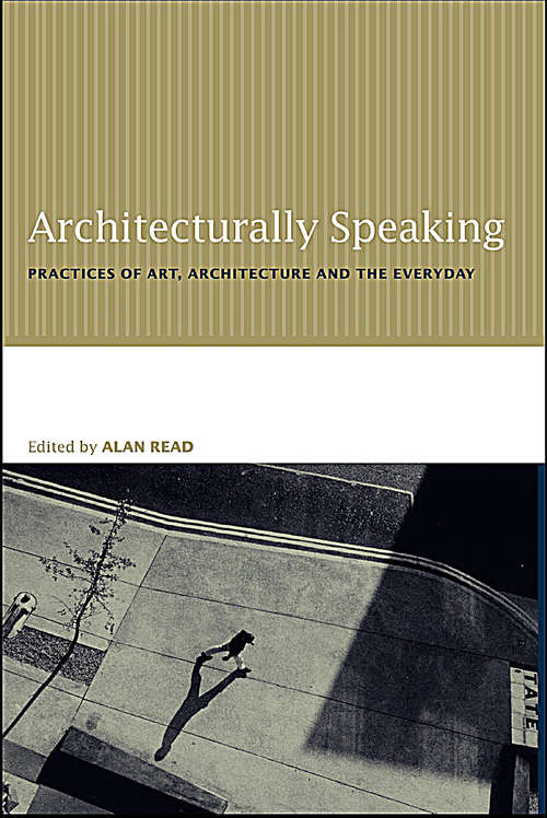 Book cover of Architecturally Speaking: Practices of Art, Architecture and the Everyday