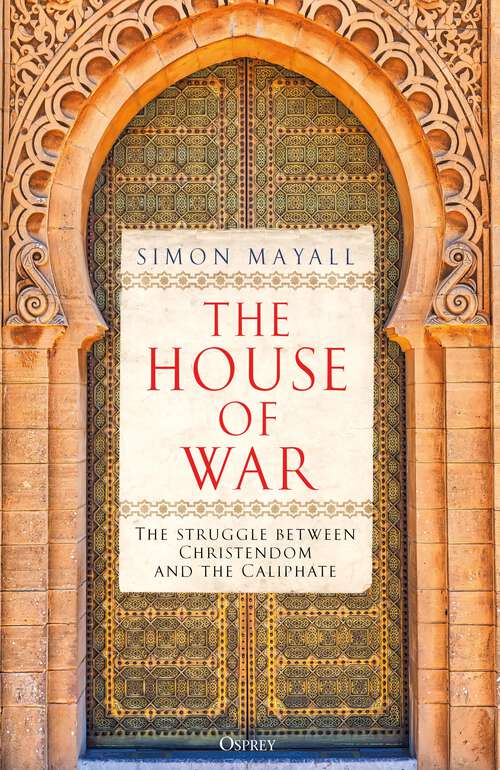 Book cover of The House of War: The Struggle between Christendom and the Caliphate