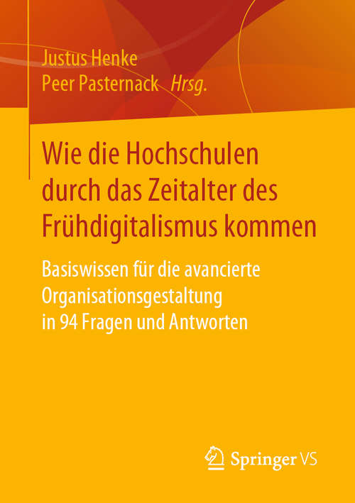 Book cover of Wie die Hochschulen durch das Zeitalter des Frühdigitalismus kommen: Basiswissen für die avancierte Organisationsgestaltung in 94 Fragen und Antworten (1. Aufl. 2020)