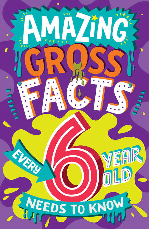 Book cover of Amazing Gross Facts Every 6 Year Old Needs to Know (Amazing Facts Every Kid Needs to Know)