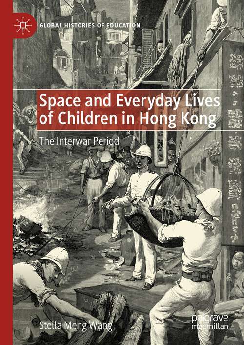 Book cover of Space and Everyday Lives of Children in Hong Kong: The Interwar Period (1st ed. 2023) (Global Histories of Education)