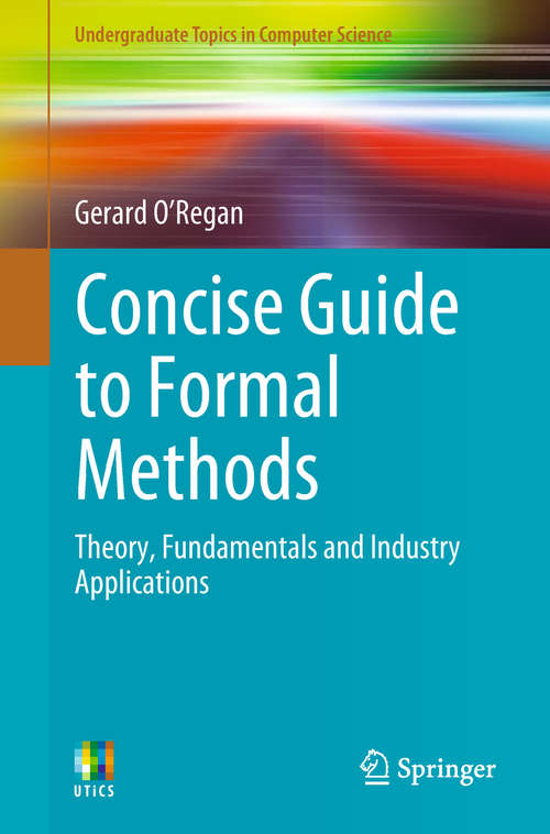 Book cover of Concise Guide to Formal Methods: Theory, Fundamentals and Industry Applications (Undergraduate Topics in Computer Science)