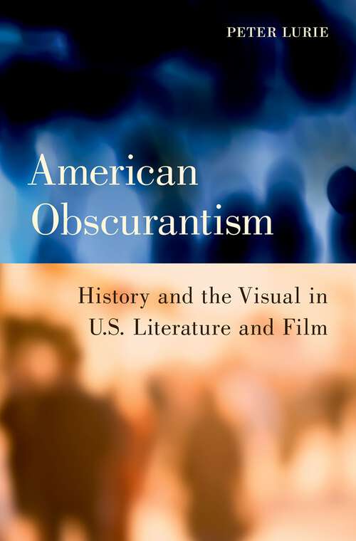 Book cover of American Obscurantism: History and the Visual in U.S. Literature and Film